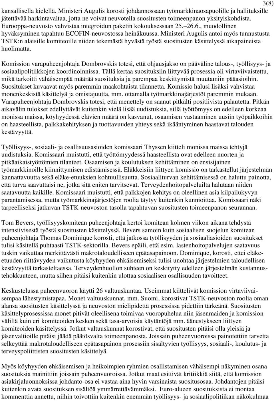 Eurooppa-neuvosto vahvistaa integroidun paketin kokouksessaan 25. 26.6., muodollinen hyväksyminen tapahtuu ECOFIN-neuvostossa heinäkuussa.