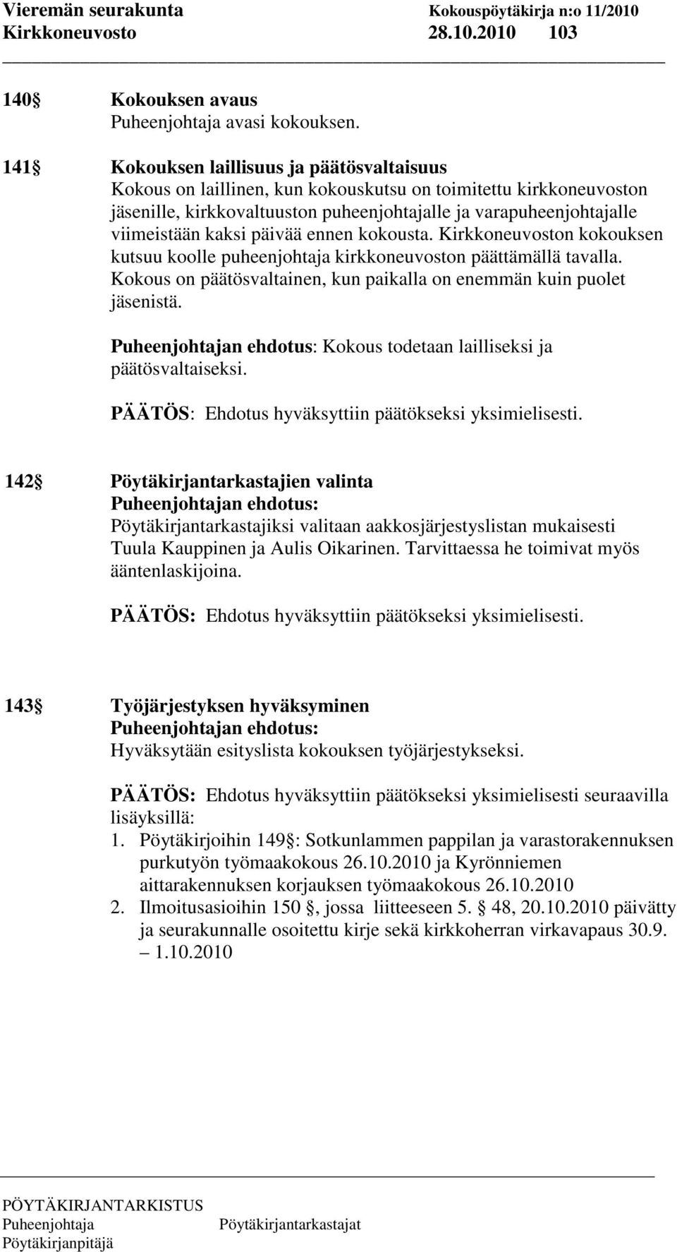 päivää ennen kokousta. Kirkkoneuvoston kokouksen kutsuu koolle puheenjohtaja kirkkoneuvoston päättämällä tavalla. Kokous on päätösvaltainen, kun paikalla on enemmän kuin puolet jäsenistä.