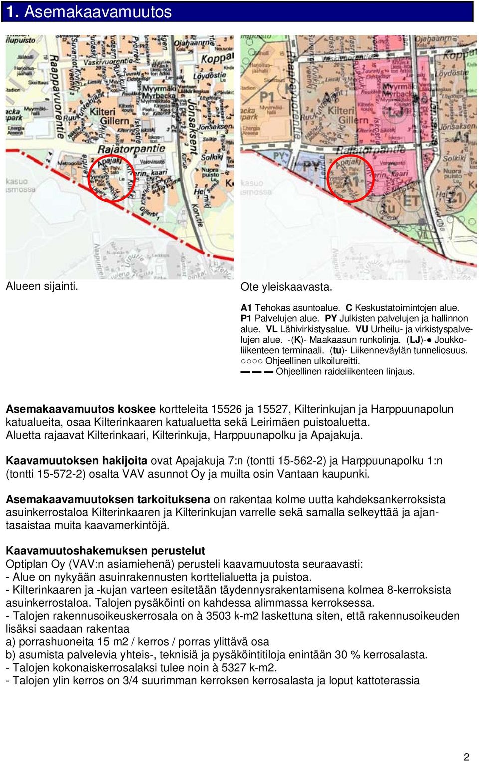 Ohjeellinen raideliikenteen linjaus. Asemakaavamuutos koskee kortteleita 15526 ja 15527, Kilterinkujan ja Harppuunapolun katualueita, osaa Kilterinkaaren katualuetta sekä Leirimäen puistoaluetta.