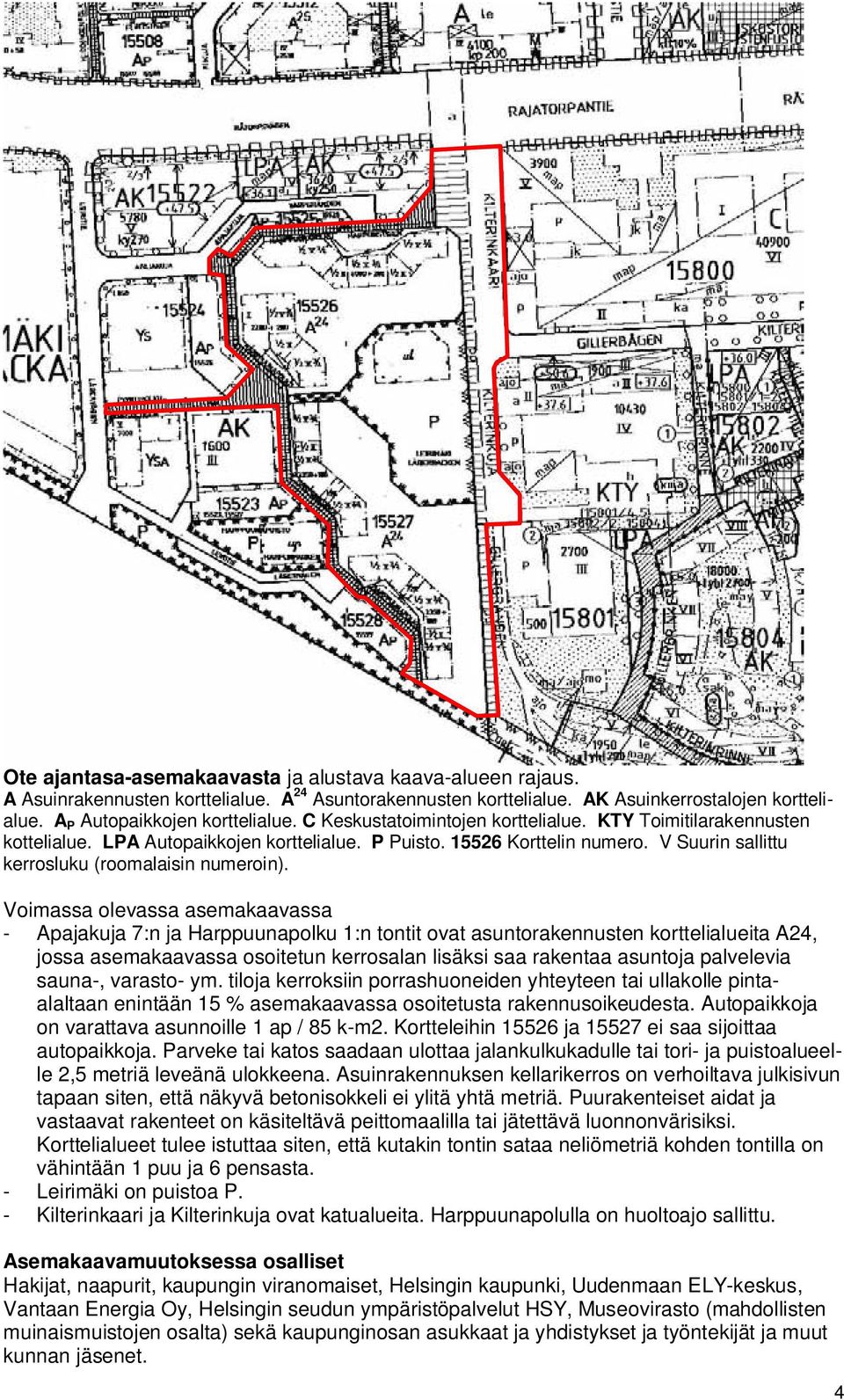 Voimassa olevassa asemakaavassa - Apajakuja 7:n ja Harppuunapolku 1:n tontit ovat asuntorakennusten korttelialueita A24, jossa asemakaavassa osoitetun kerrosalan lisäksi saa rakentaa asuntoja