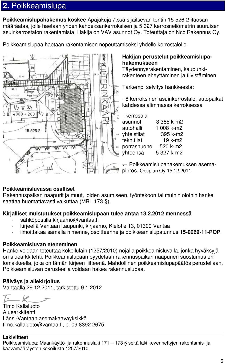 Hakijan perustelut poikkeamislupahakemukseen Täydennysrakentaminen, kaupunkirakenteen eheyttäminen ja tiivistäminen Tarkempi selvitys hankkeesta: - 8 kerroksinen asuinkerrostalo, autopaikat kahdessa