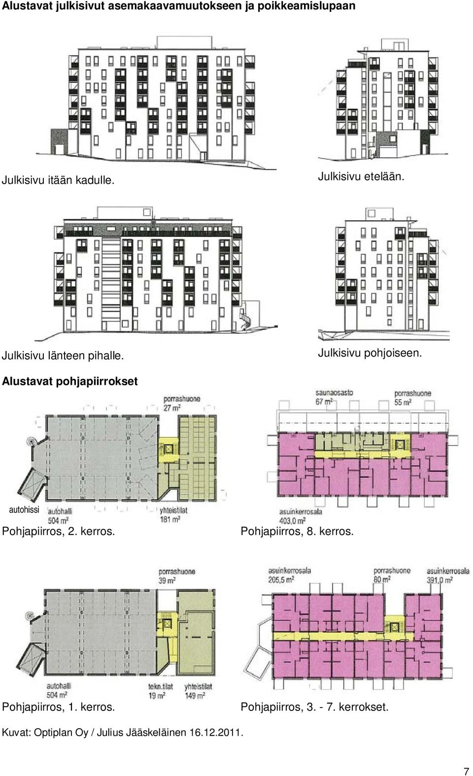 Alustavat pohjapiirrokset autohissi Pohjapiirros, 2. kerros. Pohjapiirros, 8. kerros. Pohjapiirros, 1.