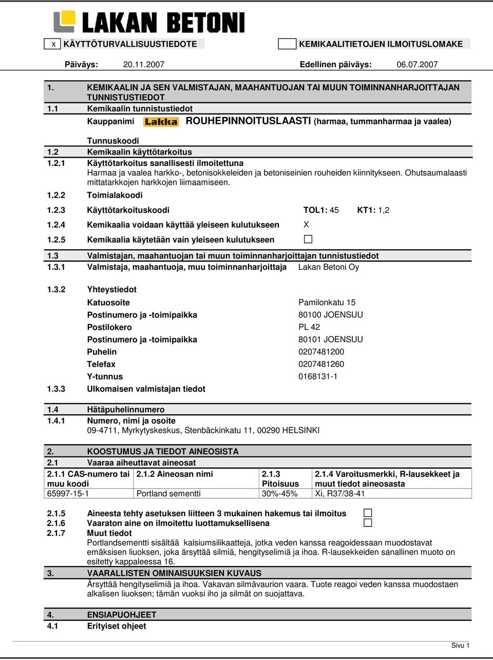 Ohutsaumalaasti mittatarkkojen harkkojen liimaamiseen. 1.2.2 Toimialakoodi 1.2.3 Käyttötarkoituskoodi TOL1: 45 KT1: 1,2 1.2.4 Kemikaalia voidaan käyttää yleiseen kulutukseen X 1.2.5 Kemikaalia käytetään vain yleiseen kulutukseen 1.