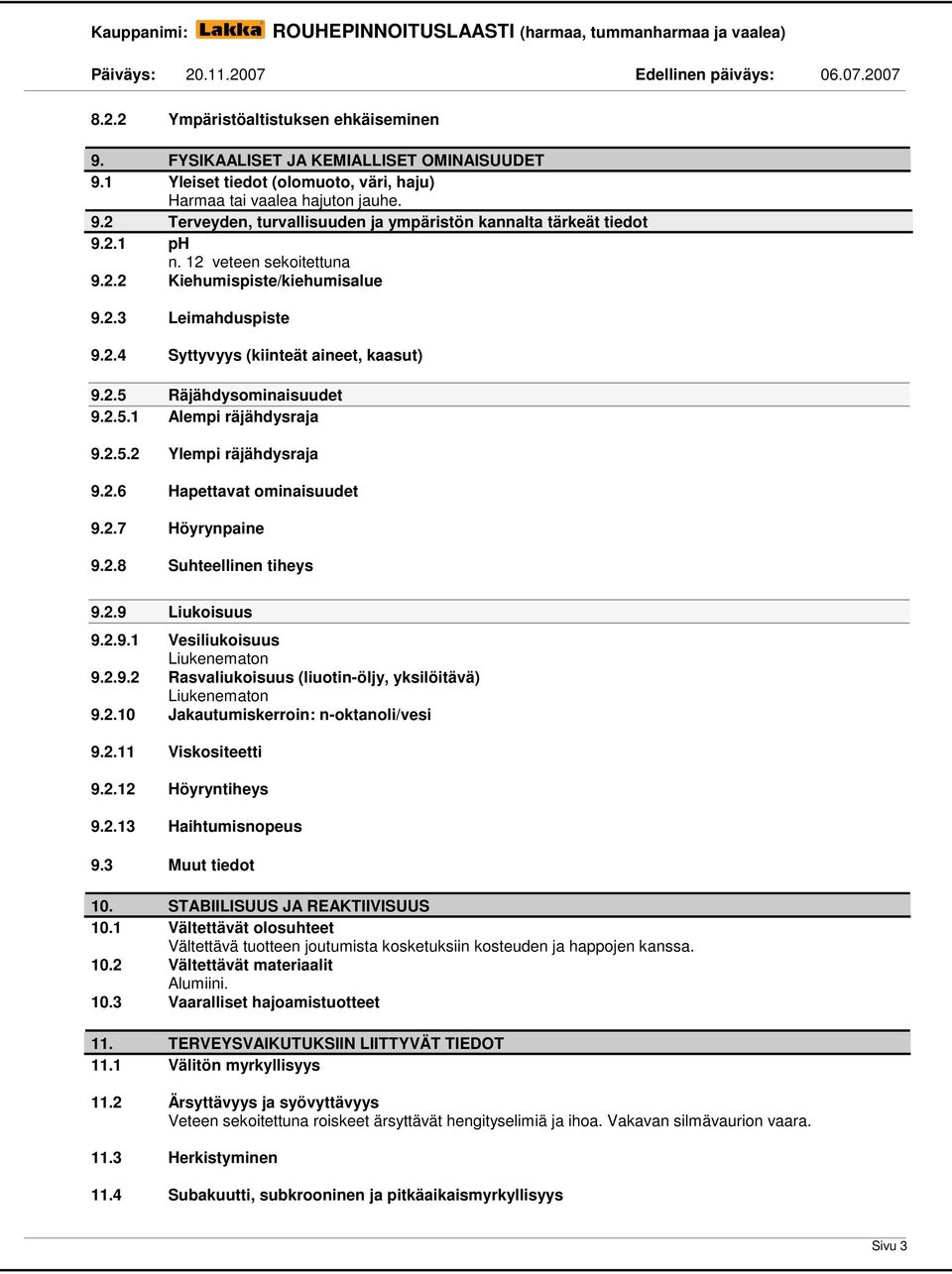 2.6 Hapettavat ominaisuudet 9.2.7 Höyrynpaine 9.2.8 Suhteellinen tiheys 9.2.9 Liukoisuus 9.2.9.1 Vesiliukoisuus Liukenematon 9.2.9.2 Rasvaliukoisuus (liuotin-öljy, yksilöitävä) Liukenematon 9.2.10 Jakautumiskerroin: n-oktanoli/vesi 9.