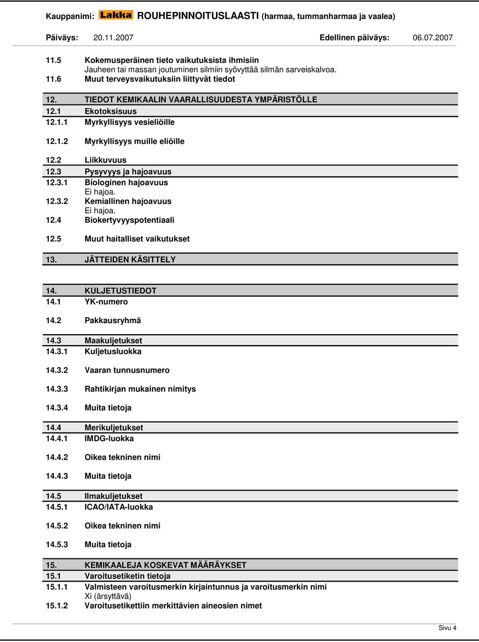 12.3.2 Kemiallinen hajoavuus Ei hajoa. 12.4 Biokertyvyyspotentiaali 12.5 Muut haitalliset vaikutukset 13. JÄTTEIDEN KÄSITTELY 14. KULJETUSTIEDOT 14.1 YK-numero 14.2 Pakkausryhmä 14.