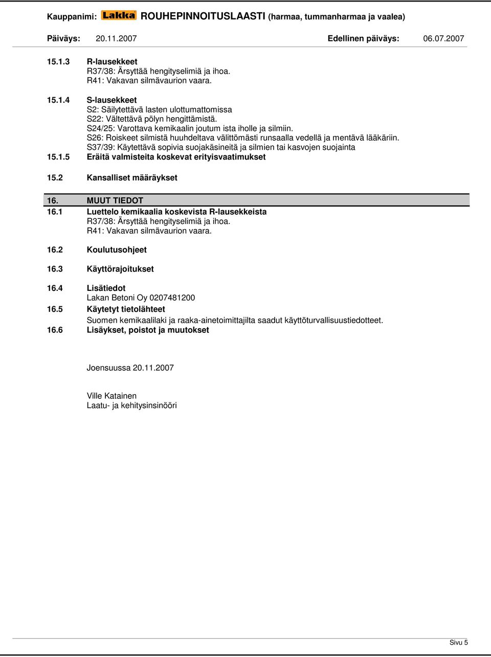 S37/39: Käytettävä sopivia suojakäsineitä ja silmien tai kasvojen suojainta 15.1.5 Eräitä valmisteita koskevat erityisvaatimukset 15.2 Kansalliset määräykset 16. MUUT TIEDOT 16.