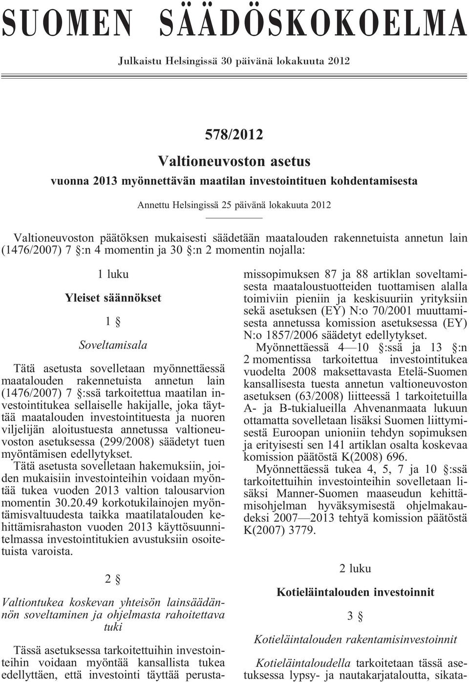 Tätä asetusta sovelletaan myönnettäessä maatalouden rakennetuista annetun lain (1476/2007) 7 :ssä tarkoitettua maatilan investointitukea sellaiselle hakijalle, joka täyttää maatalouden