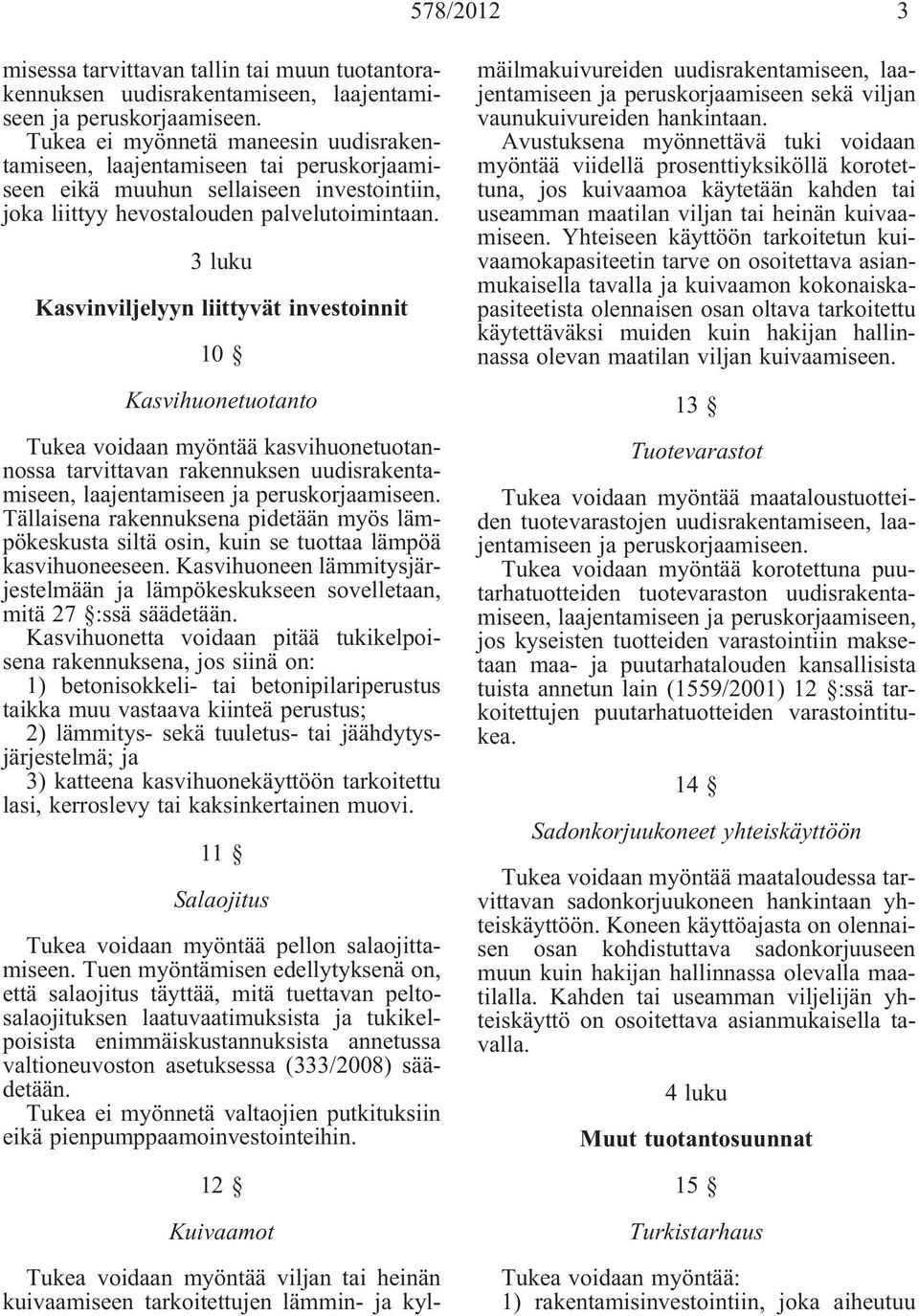 3 luku Kasvinviljelyyn liittyvät investoinnit 10 Kasvihuonetuotanto Tukea voidaan myöntää kasvihuonetuotannossa tarvittavan rakennuksen uudisrakentamiseen, laajentamiseen ja peruskorjaamiseen.