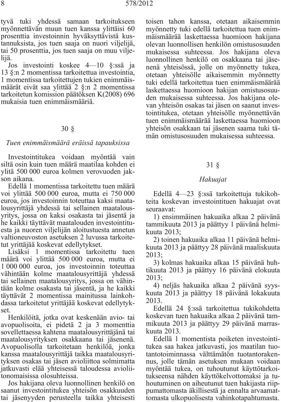 Jos investointi koskee 4 10 :ssä ja 13 :n 2 momentissa tarkoitettua investointia, 1 momentissa tarkoitettujen tukien enimmäismäärät eivät saa ylittää 2 :n 2 momentissa tarkoitetun komission päätöksen