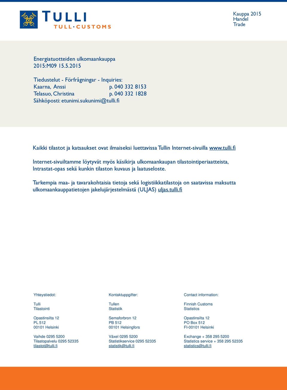 Tarkempia maa- ja tavarakohtaisia tietoja sekä logistiikkatilastoja on saatavissa maksutta ulkomaankauppatietojen jakelujärjestelmästä (ULJAS) uljas.tulli.