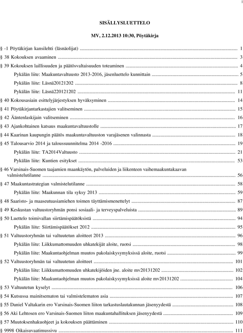 .. 14 41 Pöytäkirjantarkastajien valitseminen... 15 42 Ääntenlaskijain valitseminen... 16 43 Ajankohtainen katsaus maakuntavaltuustolle.