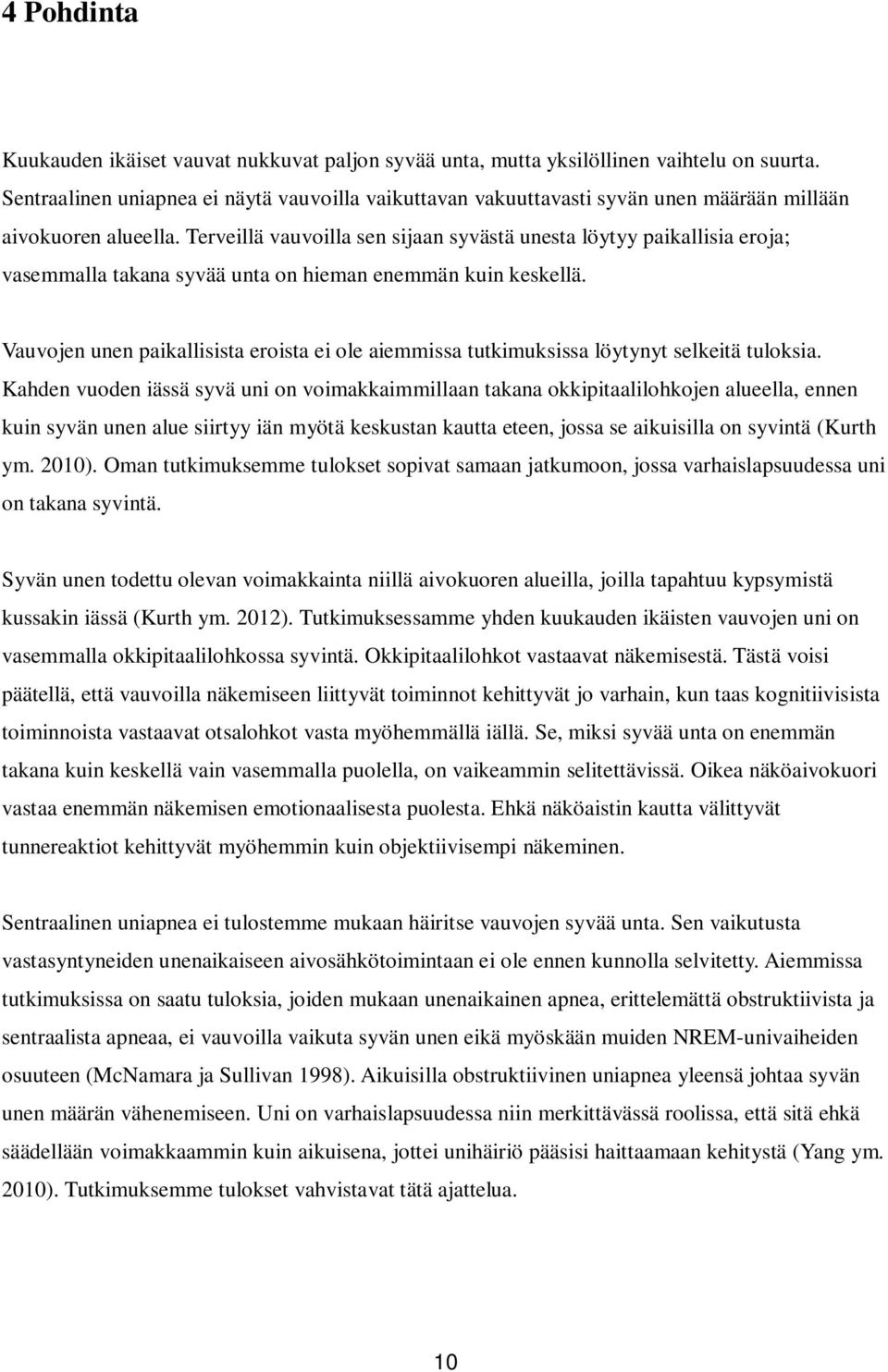 Terveillä vauvoilla sen sijaan syvästä unesta löytyy paikallisia eroja; vasemmalla takana syvää unta on hieman enemmän kuin keskellä.