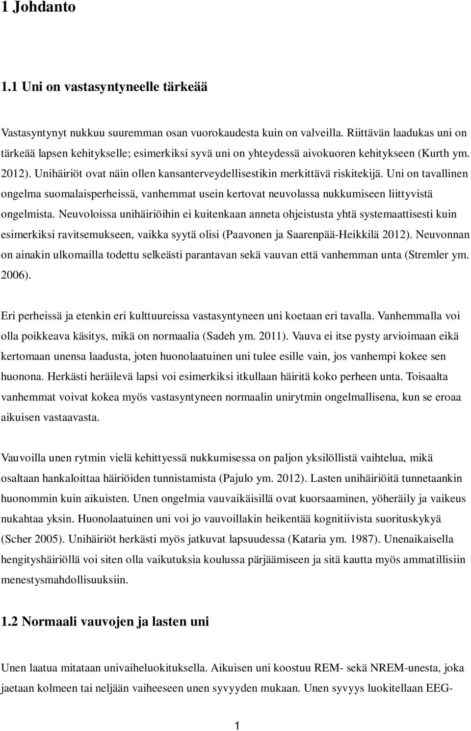 Unihäiriöt ovat näin ollen kansanterveydellisestikin merkittävä riskitekijä. Uni on tavallinen ongelma suomalaisperheissä, vanhemmat usein kertovat neuvolassa nukkumiseen liittyvistä ongelmista.