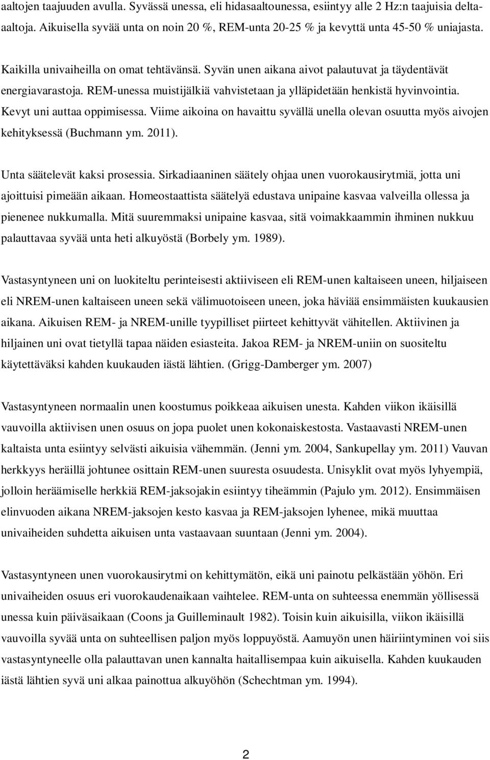 Kevyt uni auttaa oppimisessa. Viime aikoina on havaittu syvällä unella olevan osuutta myös aivojen kehityksessä (Buchmann ym. 2011). Unta säätelevät kaksi prosessia.