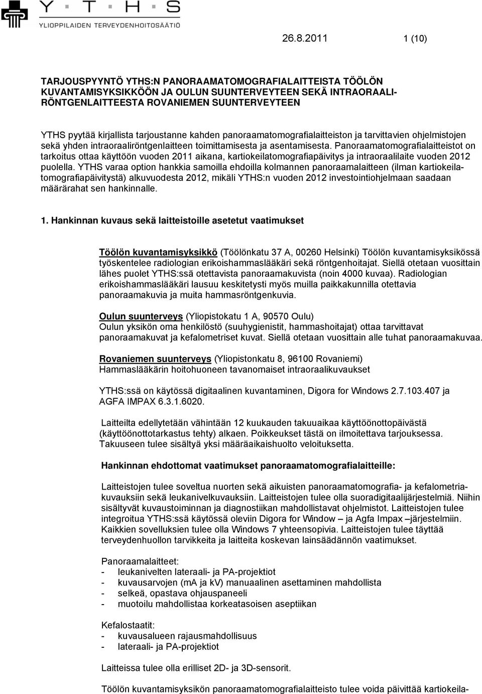 Panoraamatomografialaitteistot on tarkoitus ottaa käyttöön vuoden 2011 aikana, kartiokeilatomografiapäivitys ja intraoraalilaite vuoden 2012 puolella.