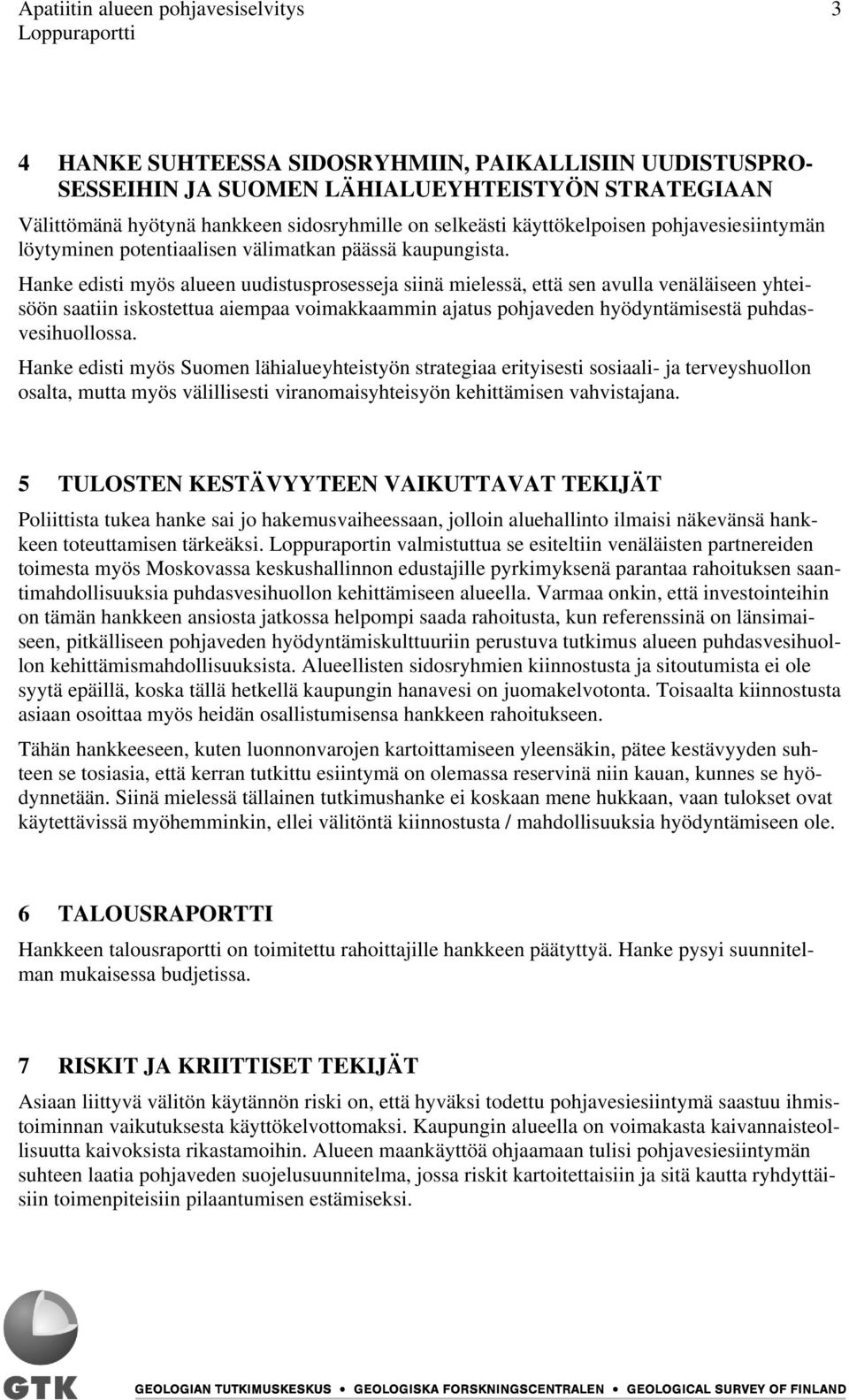 Hanke edisti myös alueen uudistusprosesseja siinä mielessä, että sen avulla venäläiseen yhteisöön saatiin iskostettua aiempaa voimakkaammin ajatus pohjaveden hyödyntämisestä puhdasvesihuollossa.