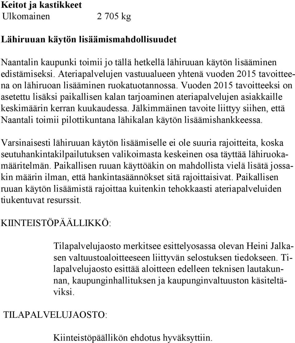 Vuoden 2015 tavoitteeksi on asetettu lisäksi paikallisen kalan tarjoaminen ateriapalvelujen asiakkaille kes kimäärin kerran kuukaudessa.