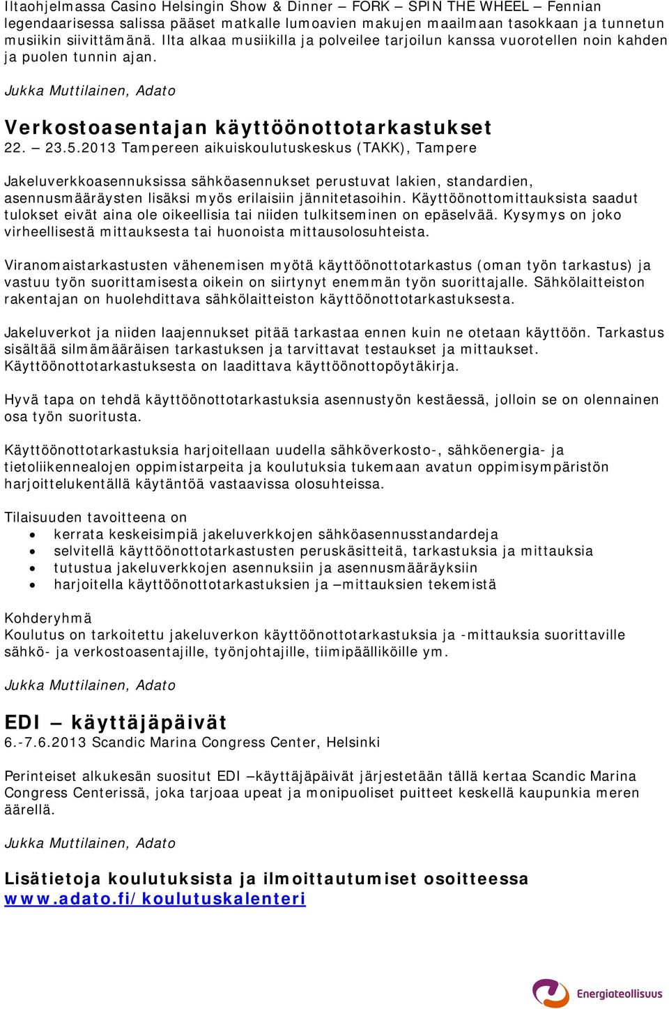 2013 Tampereen aikuiskoulutuskeskus (TAKK), Tampere Jakeluverkkoasennuksissa sähköasennukset perustuvat lakien, standardien, asennusmääräysten lisäksi myös erilaisiin jännitetasoihin.