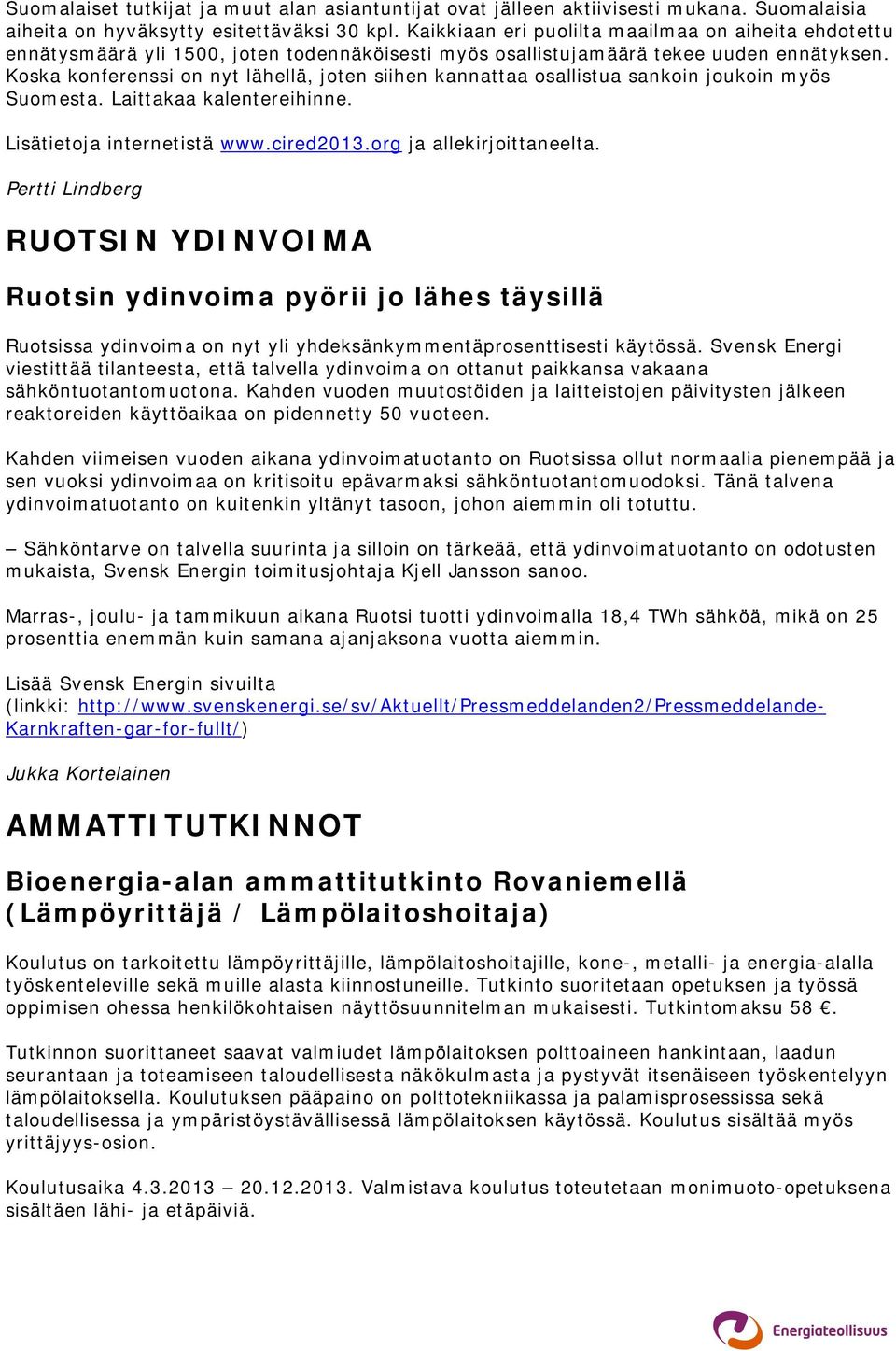 Koska konferenssi on nyt lähellä, joten siihen kannattaa osallistua sankoin joukoin myös Suomesta. Laittakaa kalentereihinne. Lisätietoja internetistä www.cired2013.org ja allekirjoittaneelta.