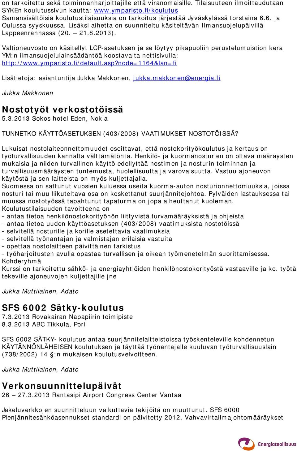 Lisäksi aihetta on suunniteltu käsiteltävän Ilmansuojelupäivillä Lappeenrannassa (20. 21.8.2013).