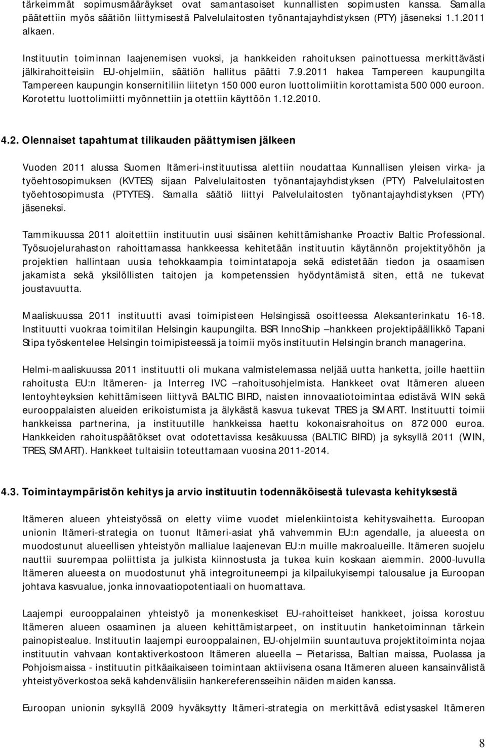 2011 hakea Tampereen kaupungilta Tampereen kaupungin konsernitiliin liitetyn 150 000 euron luottolimiitin korottamista 500 000 euroon. Korotettu luottolimiitti myönnettiin ja otettiin käyttöön 1.12.