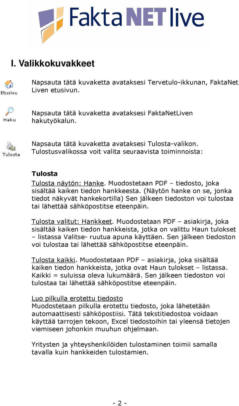 Muodostetaan PDF tiedosto, joka sisältää kaiken tiedon hankkeesta. (Näytön hanke on se, jonka tiedot näkyvät hankekortilla) Sen jälkeen tiedoston voi tulostaa tai lähettää sähköpostitse eteenpäin.