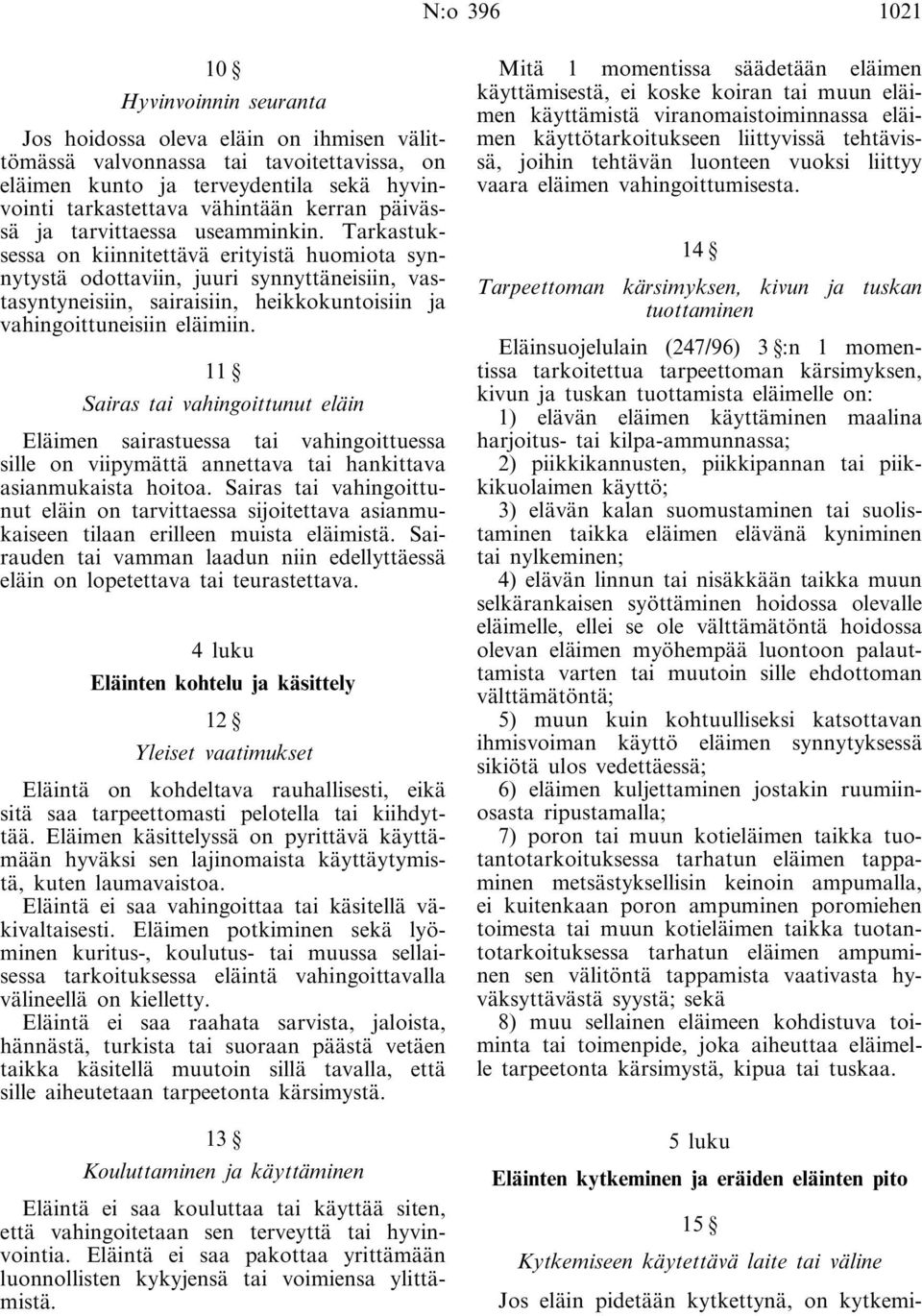 Tarkastuksessa on kiinnitettävä erityistä huomiota synnytystä odottaviin, juuri synnyttäneisiin, vastasyntyneisiin, sairaisiin, heikkokuntoisiin ja vahingoittuneisiin eläimiin.