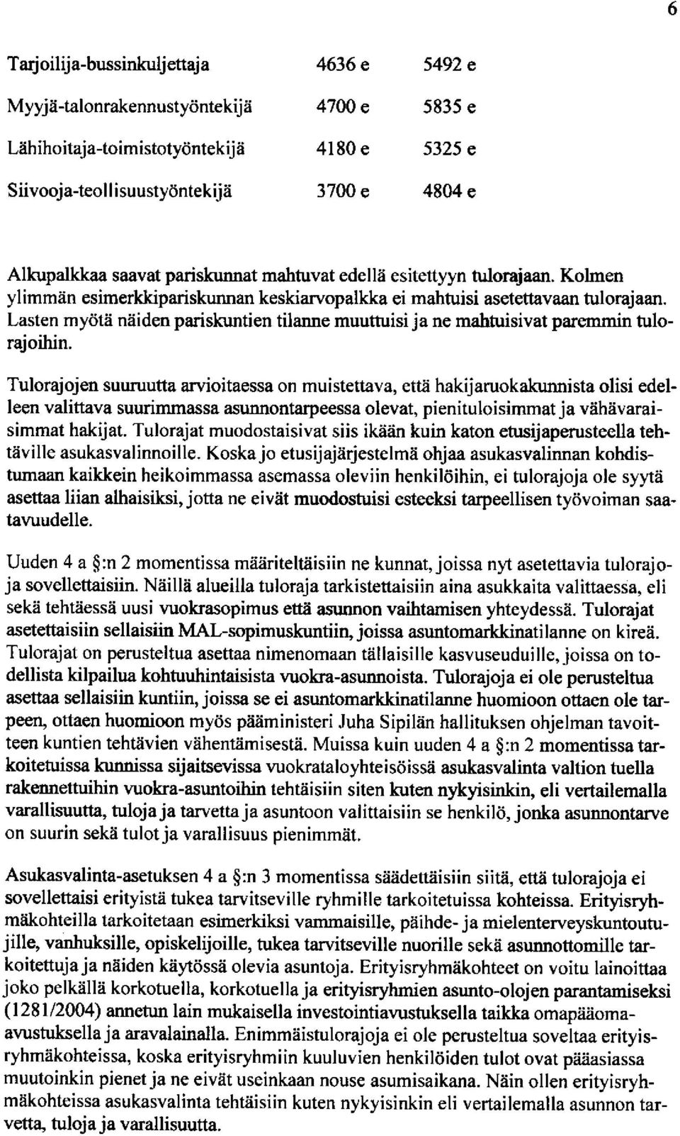 Lasten mydtii niiiden pariskuntien tilanne muuttuisi ja ne mahtuisivat paremmin tulorajoihin.