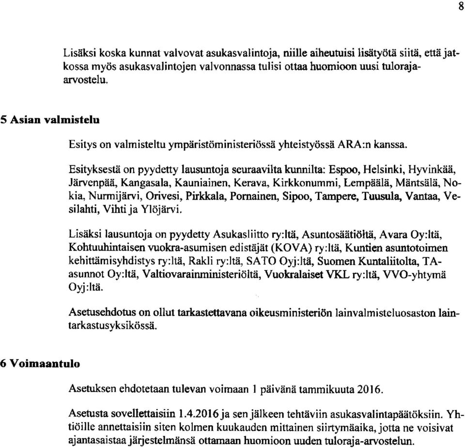 Esityksestii on pyydetty lausuntoja seuraavilta kunnilta: Espoo, Helsinki, Hyvinknii, JArvenpea, Kangasala, Kauniainen, Kerava, Kirkkonummi, Lempiiiil5, Mantsele, Nokia, Nurmijiirvi, Orivesi,