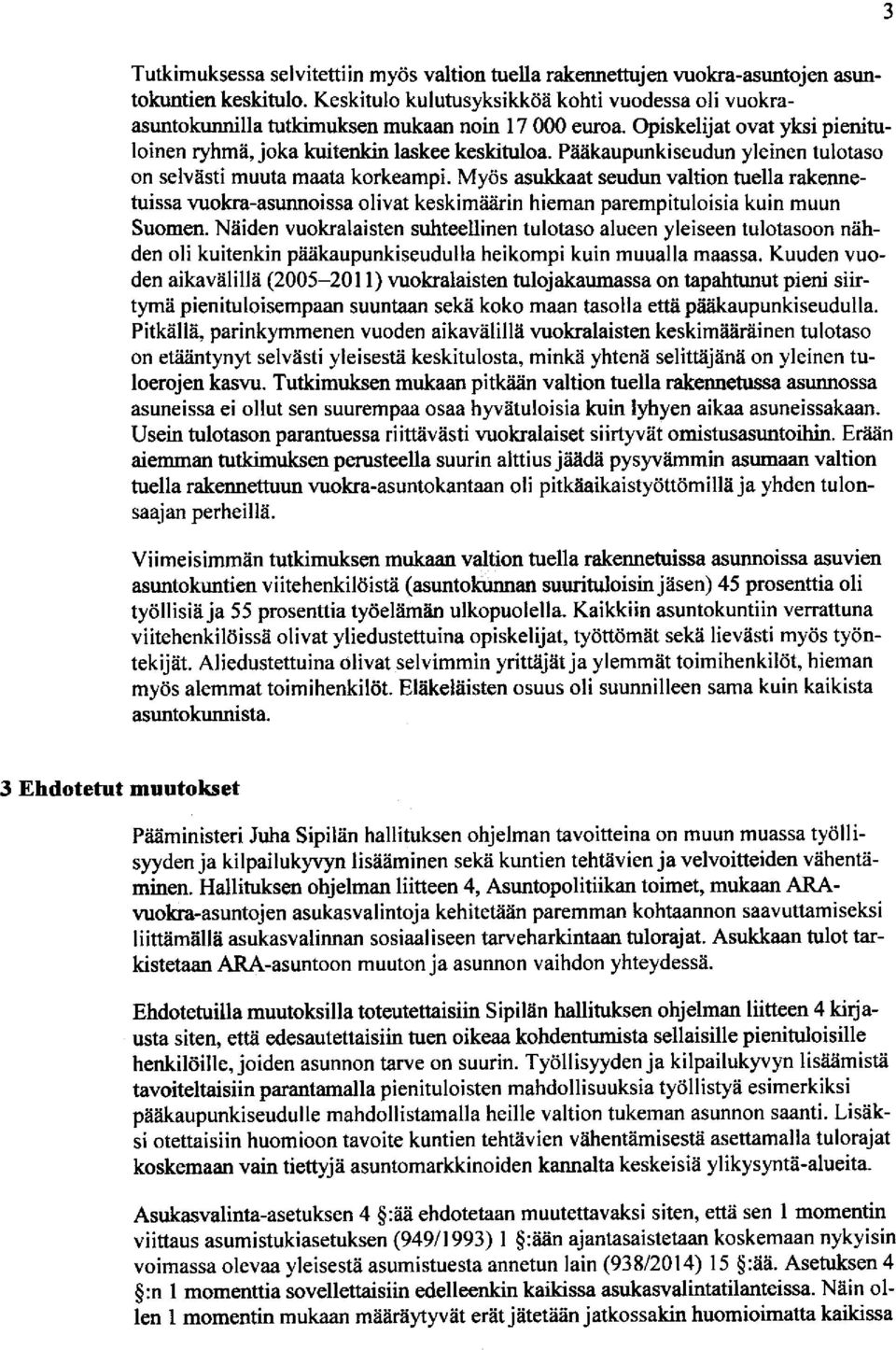 Piiiikaupunkiseudun yleinen tulotaso on selviisti muuta maata korkeampi. My6s asukkaat seudun valtion tuella rakennetuissa wokra-asunnoissa olivat keskim?i?irin hieman parempituloisia kuin muun Suomen.