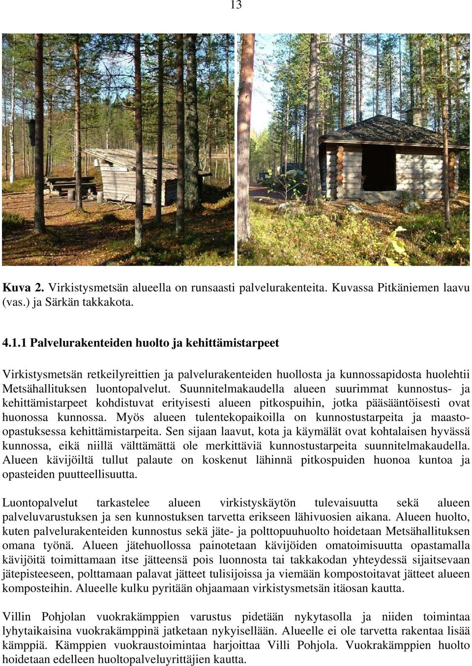 Myös alueen tulentekopaikoilla on kunnostustarpeita ja maastoopastuksessa kehittämistarpeita.