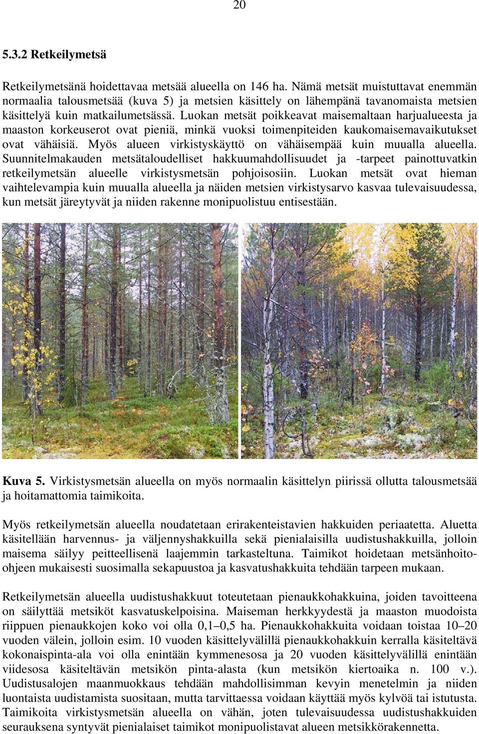 Luokan metsät poikkeavat maisemaltaan harjualueesta ja maaston korkeuserot ovat pieniä, minkä vuoksi toimenpiteiden kaukomaisemavaikutukset ovat vähäisiä.