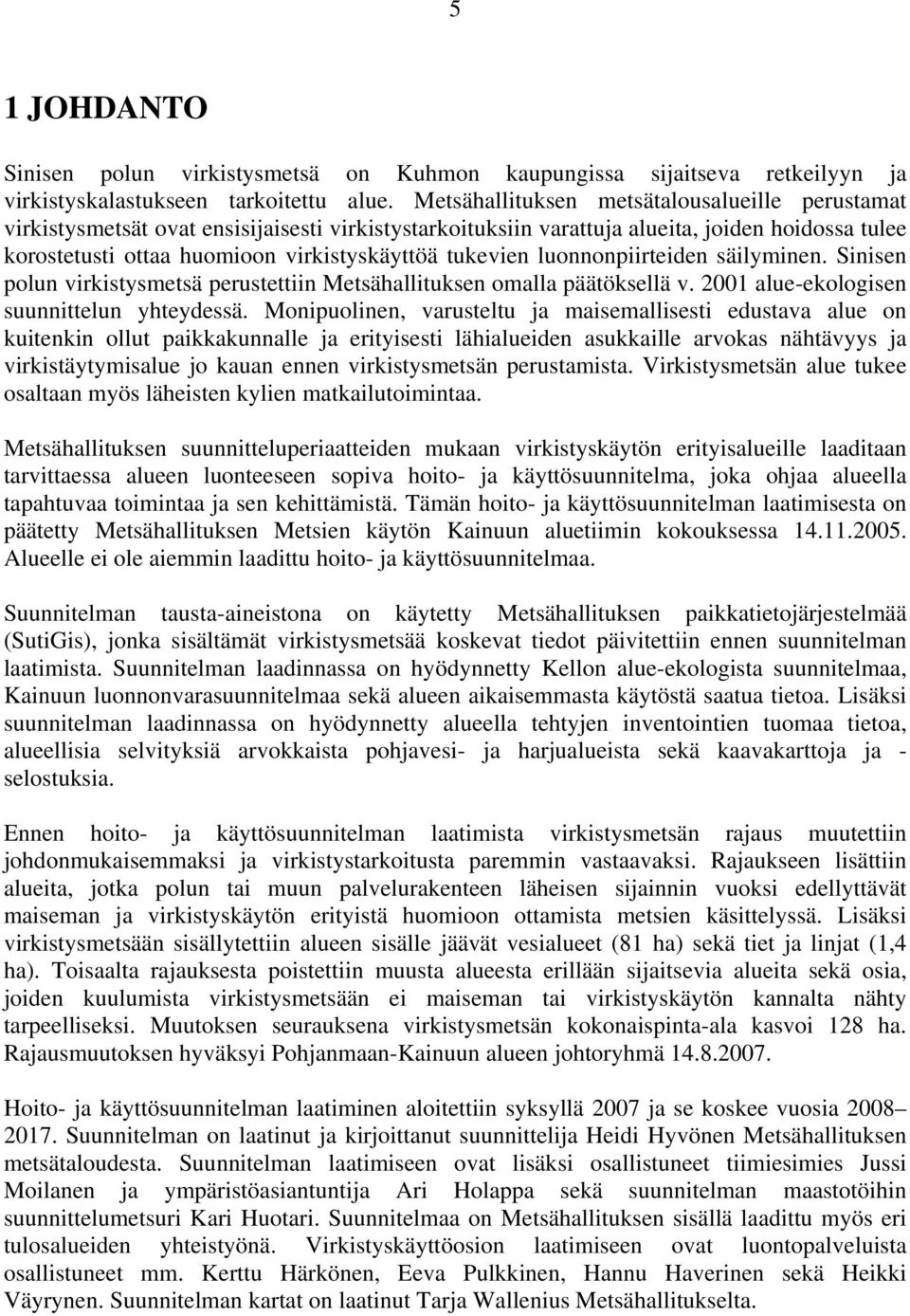 tukevien luonnonpiirteiden säilyminen. Sinisen polun virkistysmetsä perustettiin Metsähallituksen omalla päätöksellä v. 2001 alue-ekologisen suunnittelun yhteydessä.