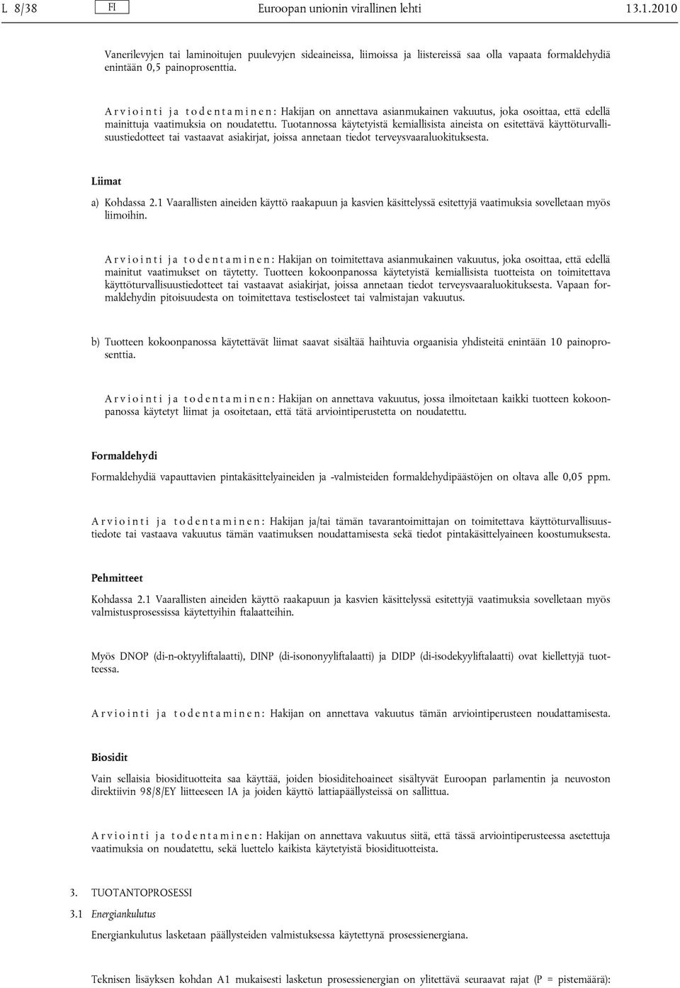 Tuotannossa käytetyistä kemiallisista aineista on esitettävä käyttöturvallisuustiedotteet tai vastaavat asiakirjat, joissa annetaan tiedot terveysvaaraluokituksesta. Liimat a) Kohdassa 2.