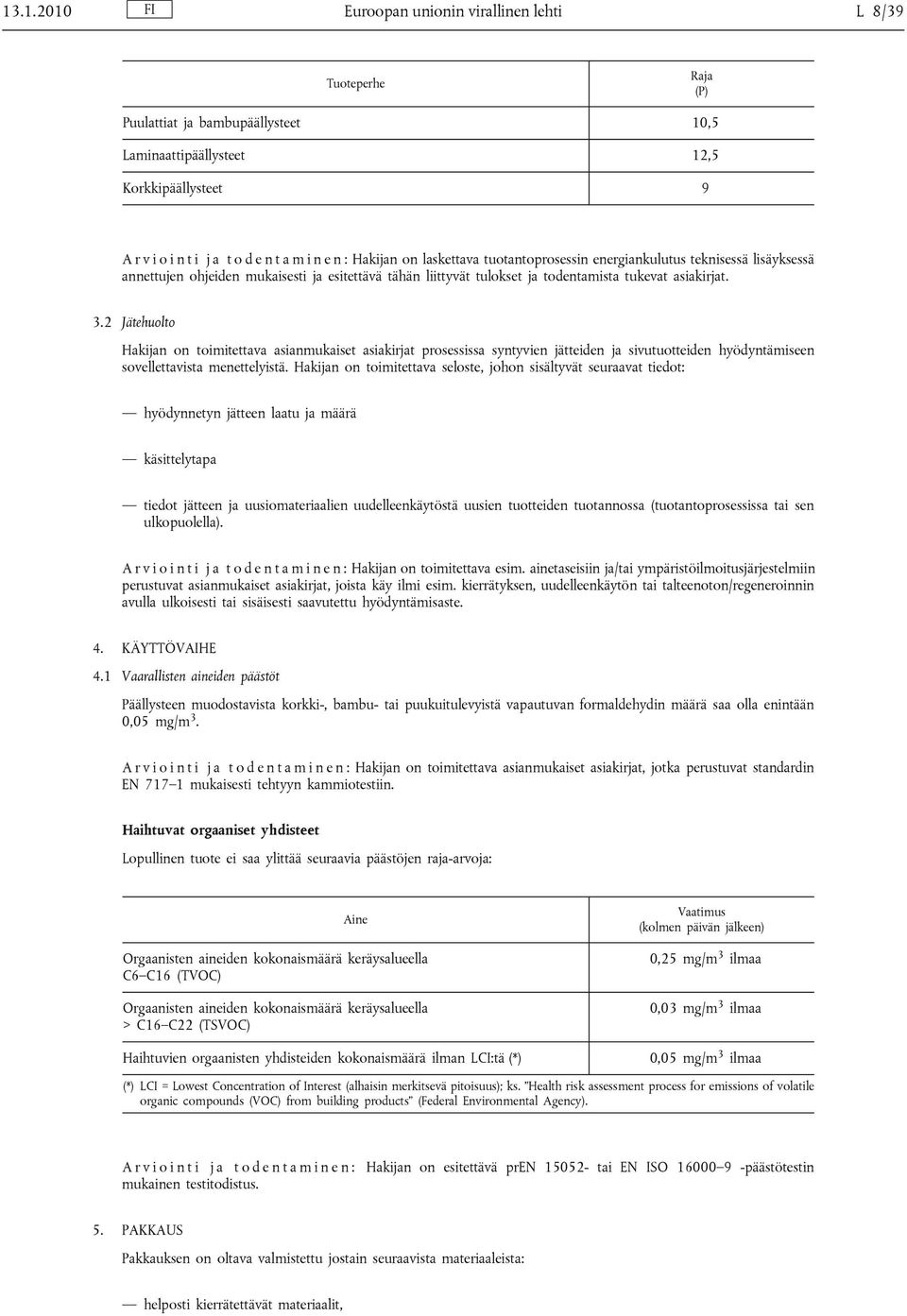 2 Jätehuolto Hakijan on toimitettava asianmukaiset asiakirjat prosessissa syntyvien jätteiden ja sivutuotteiden hyödyntämiseen sovellettavista menettelyistä.