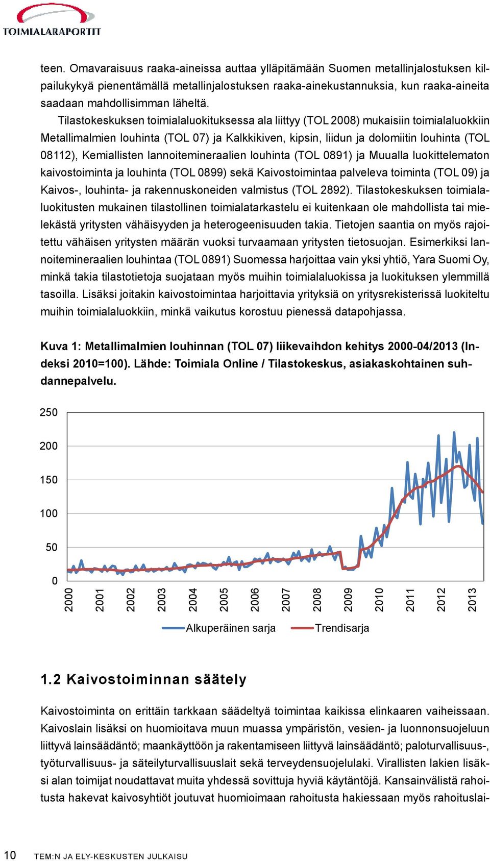 Tilastokeskuksen toimialaluokituksessa ala liittyy (TOL 2008) mukaisiin toimialaluokkiin Metallimalmien louhinta (TOL 07) ja Kalkkikiven, kipsin, liidun ja dolomiitin louhinta (TOL 08112),