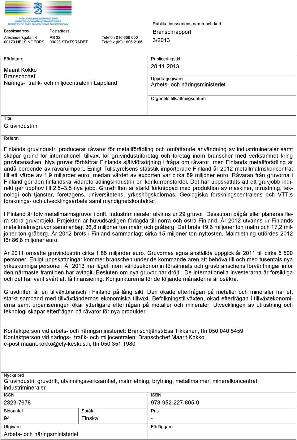 2013 Uppdragsgivare Arbets- och näringsministeriet Organets tillsättningsdatum Titel Gruvindustrin Referat Finlands gruvindustri producerar råvaror för metallförädling och omfattande användning av