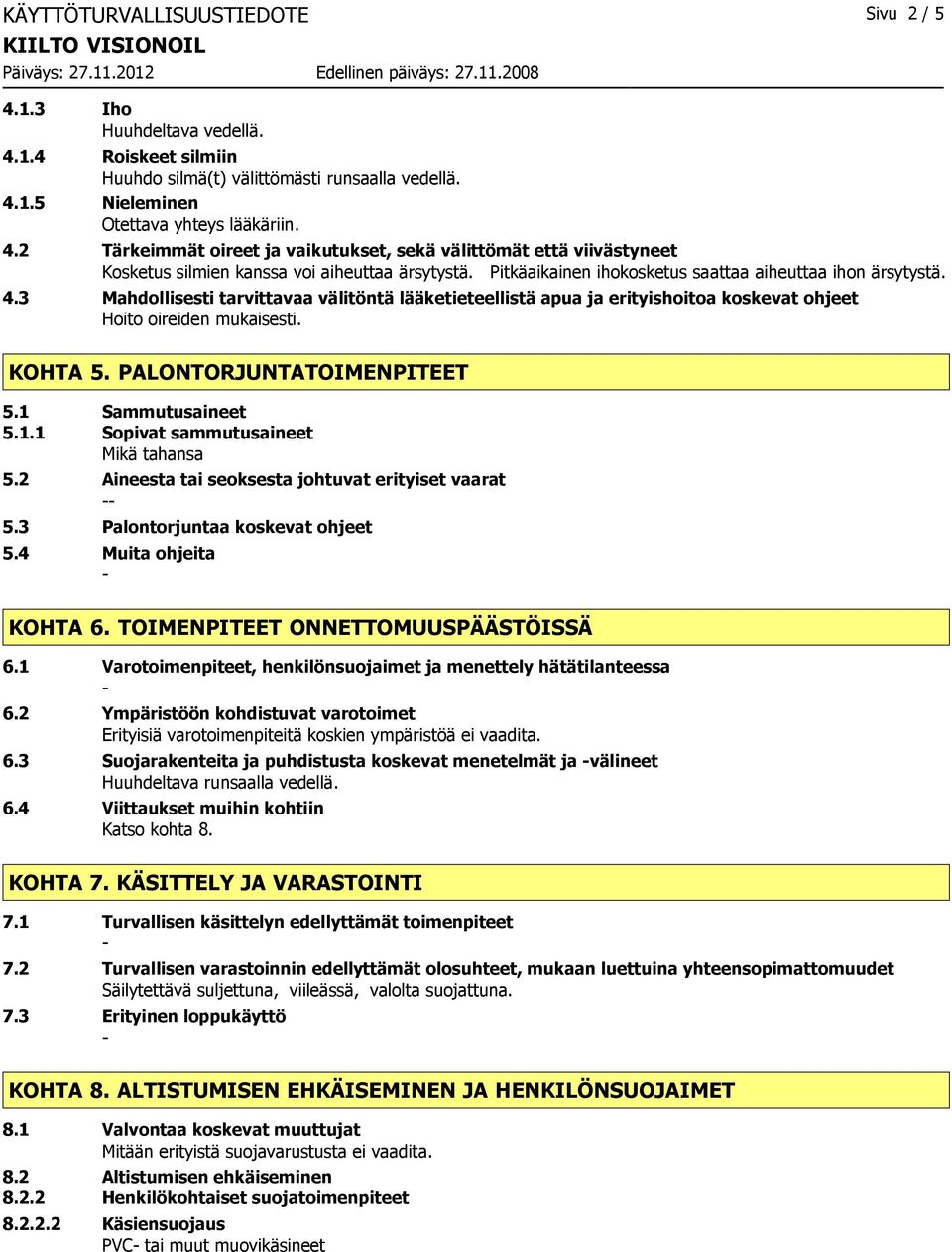 PALONTORJUNTATOIMENPITEET 5.1 Sammutusaineet 5.1.1 Sopivat sammutusaineet Mikä tahansa 5.2 Aineesta tai seoksesta johtuvat erityiset vaarat 5.3 Palontorjuntaa koskevat ohjeet 5.