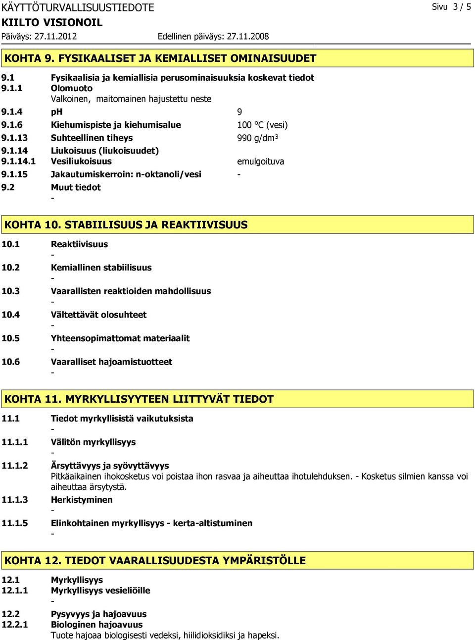 2 Muut tiedot KOHTA 10. STABIILISUUS JA REAKTIIVISUUS 10.1 Reaktiivisuus 10.2 Kemiallinen stabiilisuus 10.3 Vaarallisten reaktioiden mahdollisuus 10.4 Vältettävät olosuhteet 10.