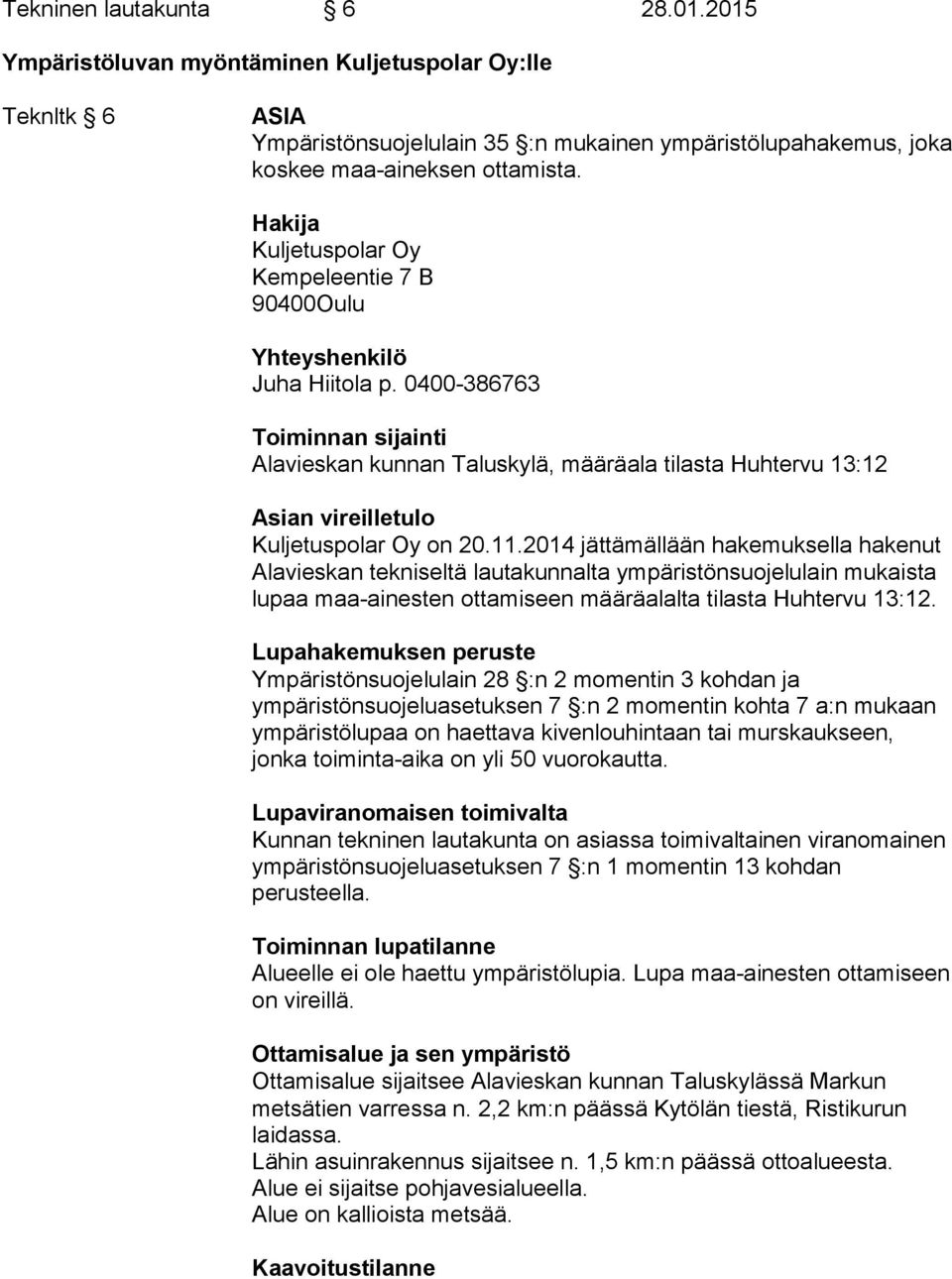 0400-386763 Toiminnan sijainti Alavieskan kunnan Taluskylä, määräala tilasta Huhtervu 13:12 Asian vireilletulo Kuljetuspolar Oy on 20.11.