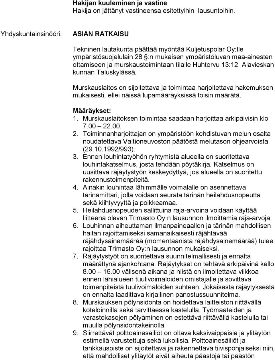 Huhtervu 13:12 Alavieskan kunnan Taluskylässä. Murskauslaitos on sijoitettava ja toimintaa harjoitettava hakemuksen mukaisesti, ellei näissä lupamääräyksissä toisin määrätä. Määräykset: 1.