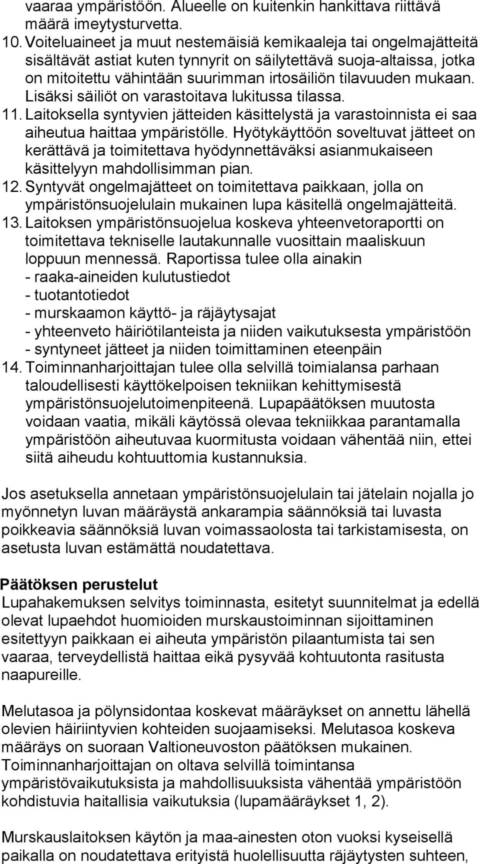 mukaan. Lisäksi säiliöt on varastoitava lukitussa tilassa. 11. Laitoksella syntyvien jätteiden käsittelystä ja varastoinnista ei saa aiheutua haittaa ympäristölle.