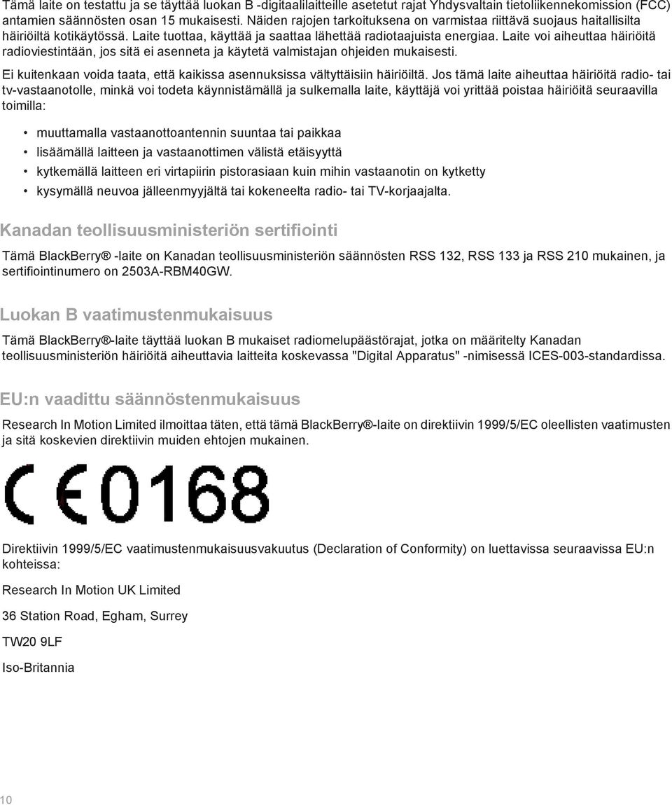 Laite voi aiheuttaa häiriöitä radioviestintään, jos sitä ei asenneta ja käytetä valmistajan ohjeiden mukaisesti. Ei kuitenkaan voida taata, että kaikissa asennuksissa vältyttäisiin häiriöiltä.