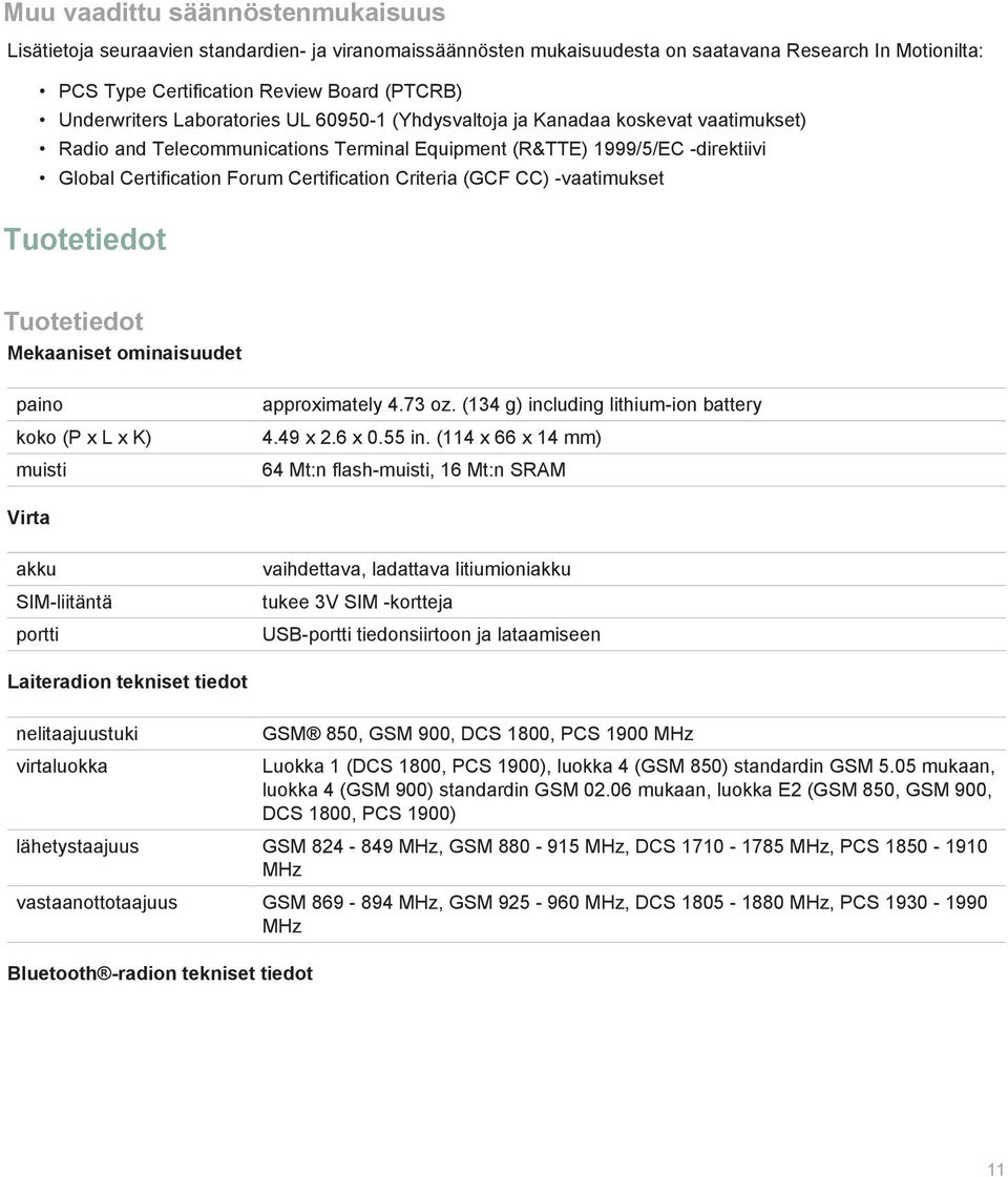 Certification Criteria (GCF CC) -vaatimukset Tuotetiedot Tuotetiedot Mekaaniset ominaisuudet paino koko (P x L x K) muisti approximately 4.73 oz. (134 g) including lithium-ion battery 4.49 x 2.6 x 0.