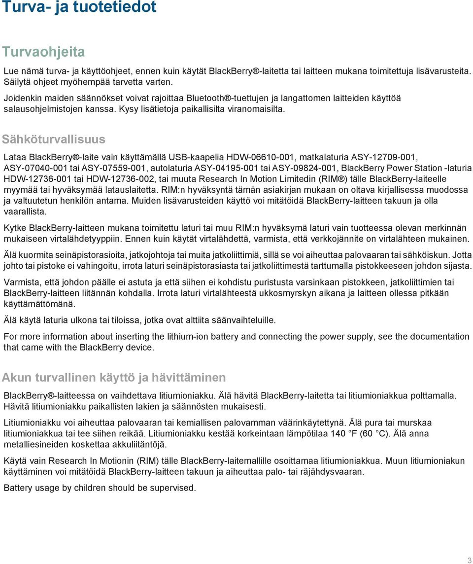 Sähköturvallisuus Lataa BlackBerry -laite vain käyttämällä USB-kaapelia HDW-06610-001, matkalaturia ASY-12709-001, ASY-07040-001 tai ASY-07559-001, autolaturia ASY-04195-001 tai ASY-09824-001,