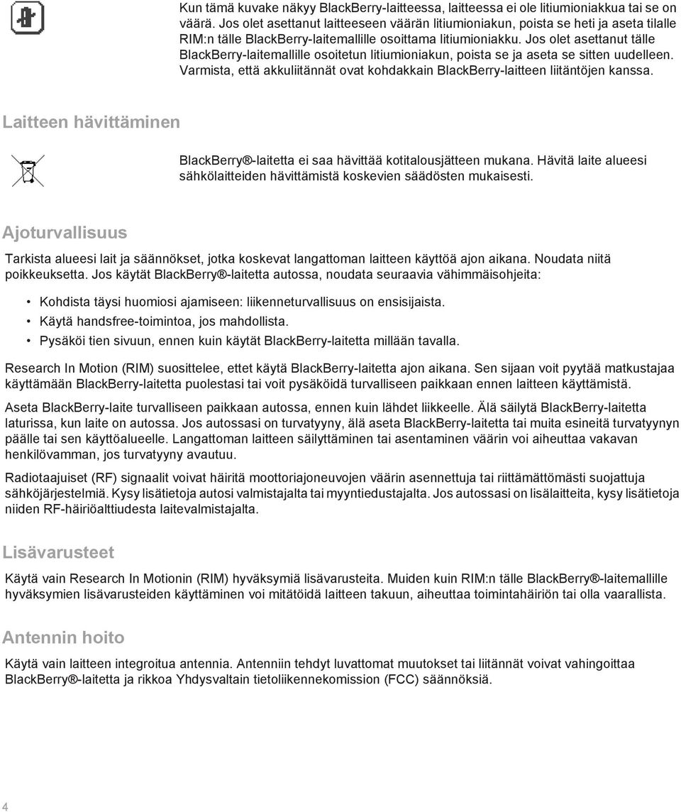 Jos olet asettanut tälle BlackBerry-laitemallille osoitetun litiumioniakun, poista se ja aseta se sitten uudelleen. Varmista, että akkuliitännät ovat kohdakkain BlackBerry-laitteen liitäntöjen kanssa.