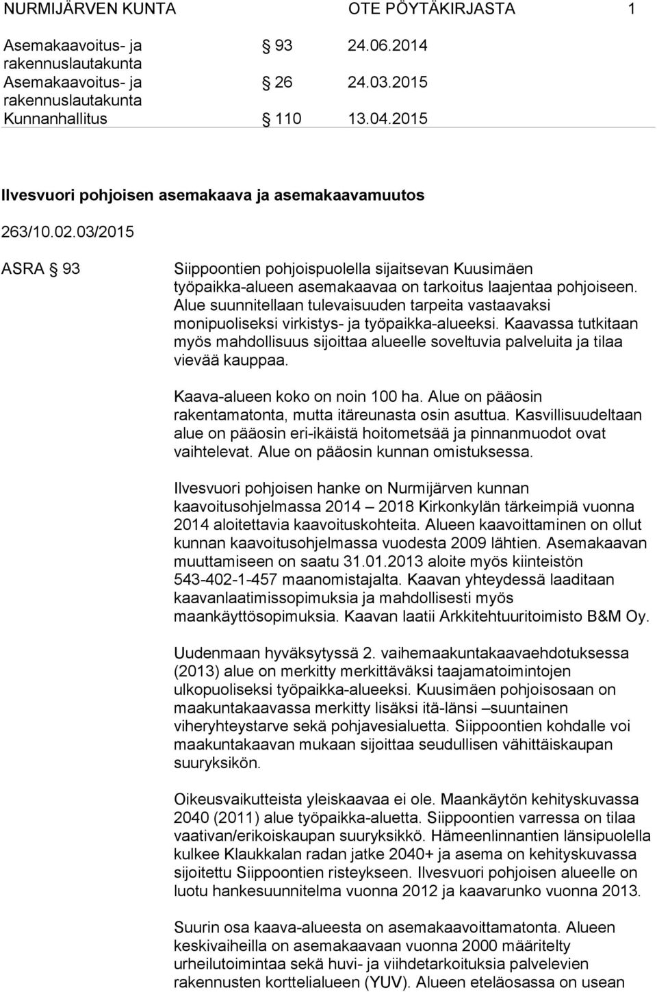 Alue suunnitellaan tulevaisuuden tarpeita vastaavaksi monipuoliseksi virkistys- ja työpaikka-alueeksi.