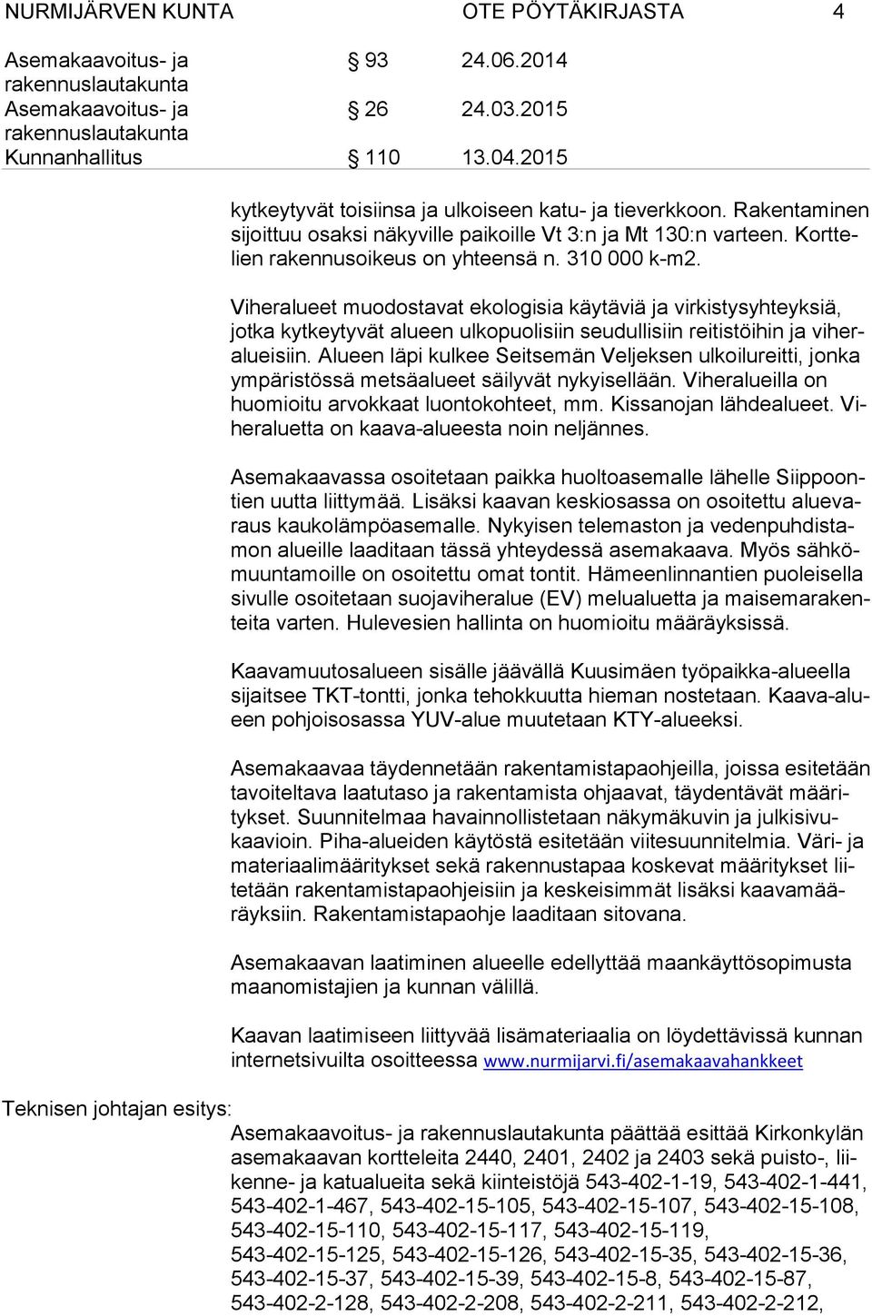 Viheralueet muodostavat ekologisia käytäviä ja virkistysyhteyksiä, jot ka kytkeytyvät alueen ulkopuolisiin seudullisiin reitistöihin ja vi heraluei siin.