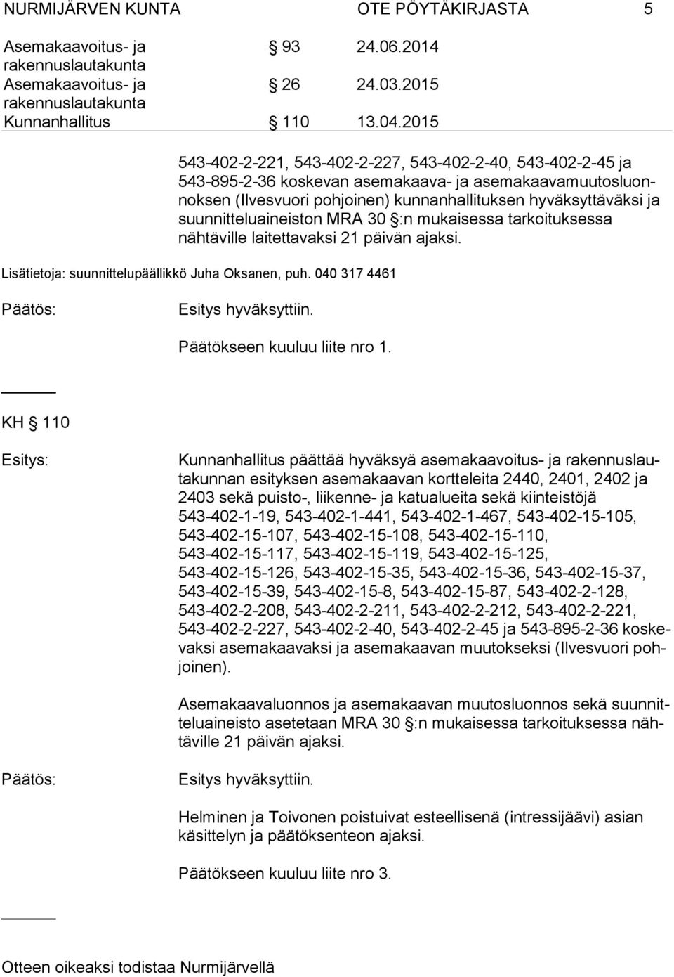 040 317 4461 Päätös: Esitys hyväksyttiin. Päätökseen kuuluu liite nro 1.