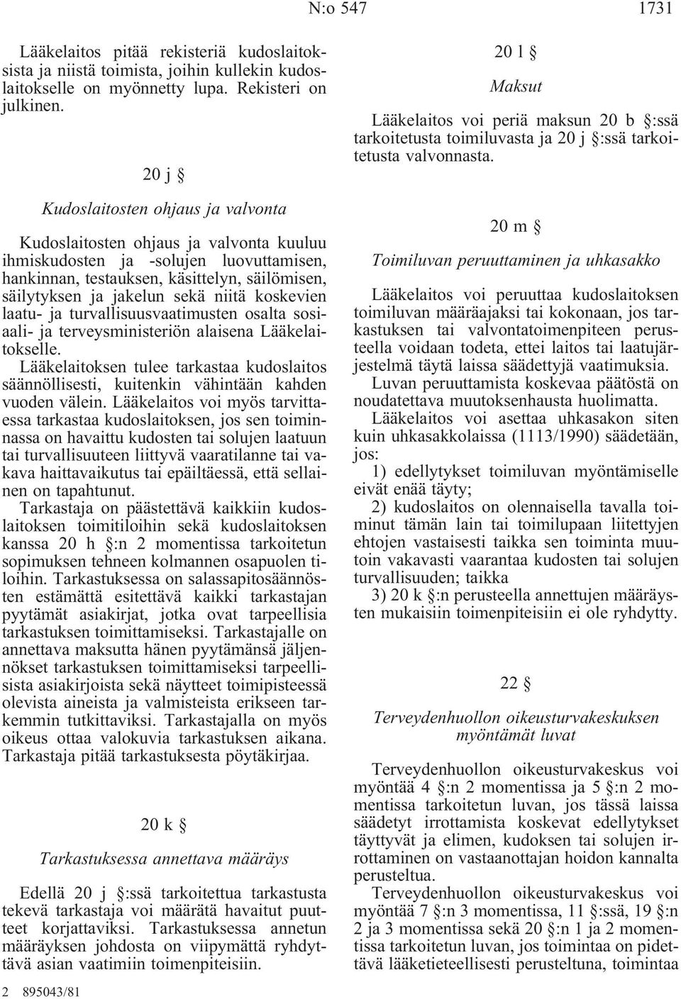 niitä koskevien laatu- ja turvallisuusvaatimusten osalta sosiaali- ja terveysministeriön alaisena Lääkelaitokselle.